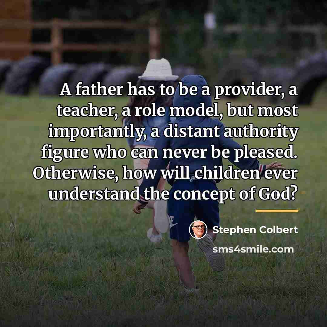 “A father has to be a provider, a teacher, a…” quote by Stephen Colbert