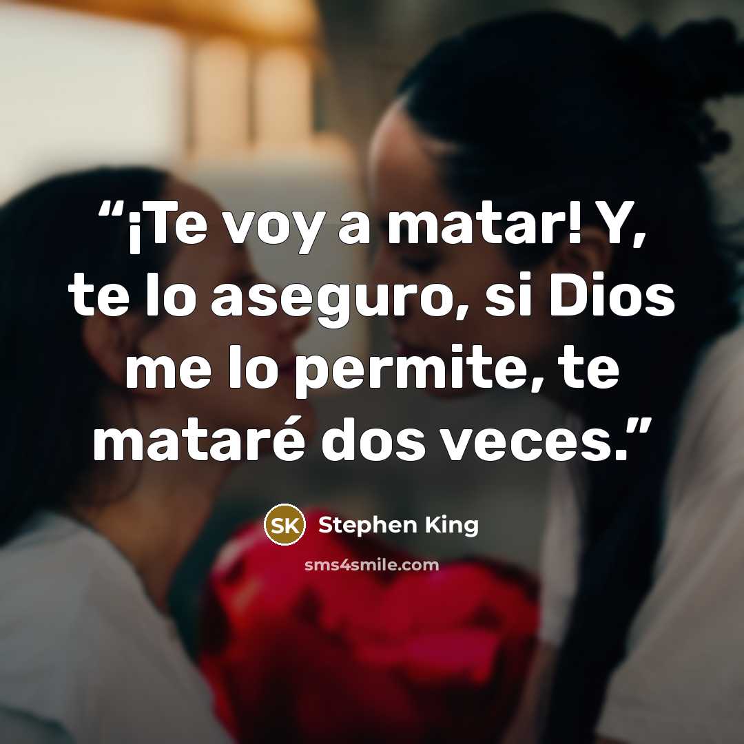 “¡Te voy a matar! Y, te lo aseguro, si Dios me lo permite, te mataré dos veces.” quote by Stephen King