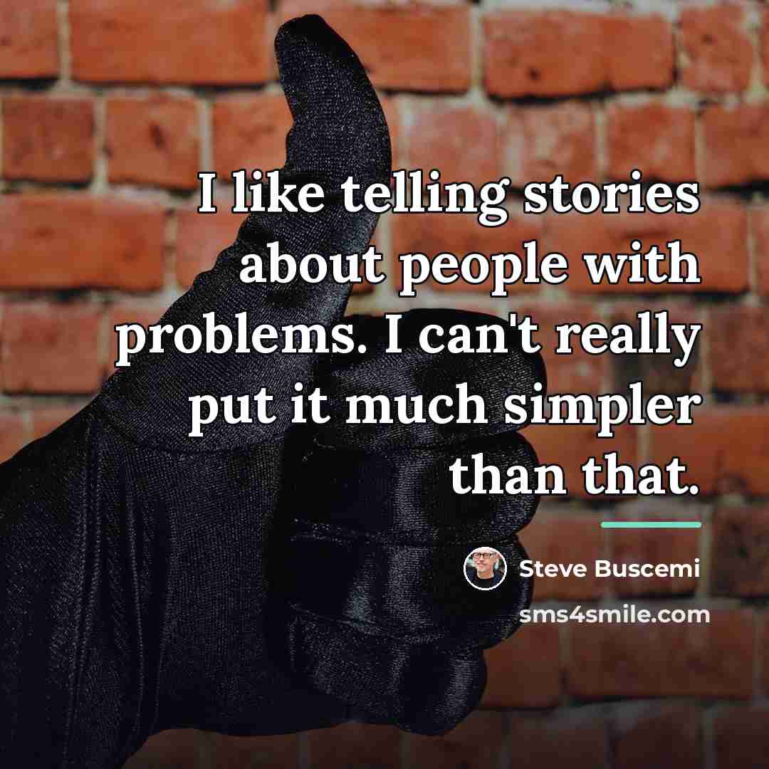 “I like telling stories about people with problems. I can't…” quote by Steve Buscemi