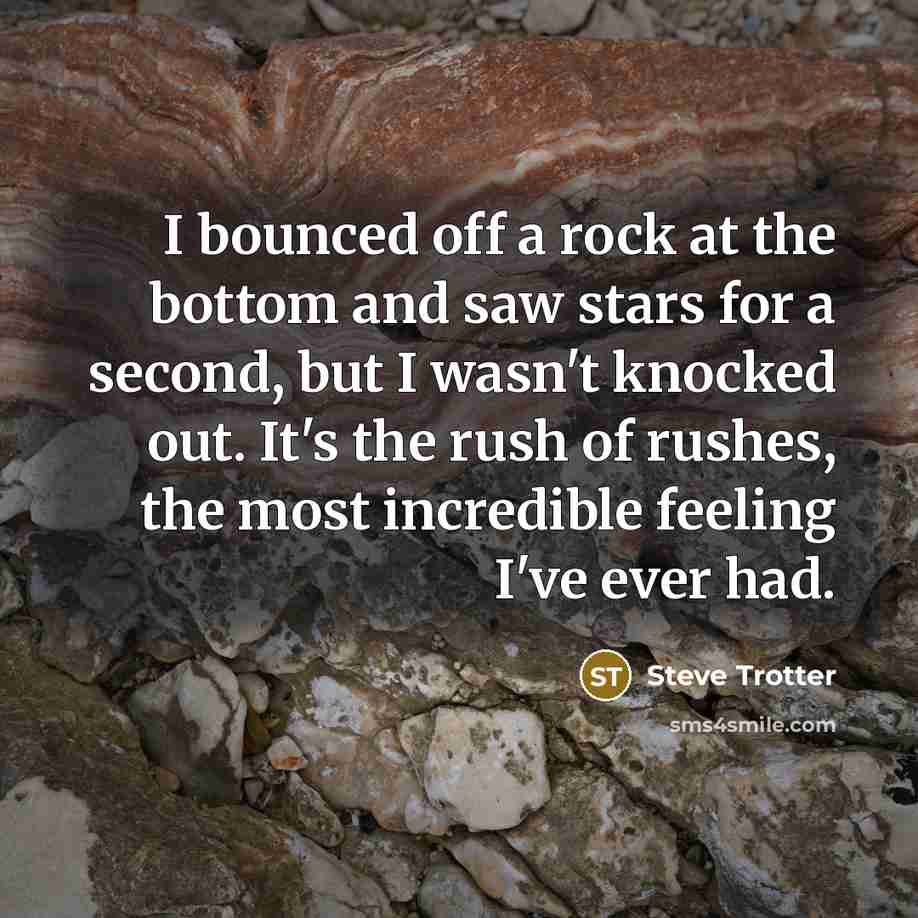 “I bounced off a rock at the bottom and saw…” quote by Steve Trotter