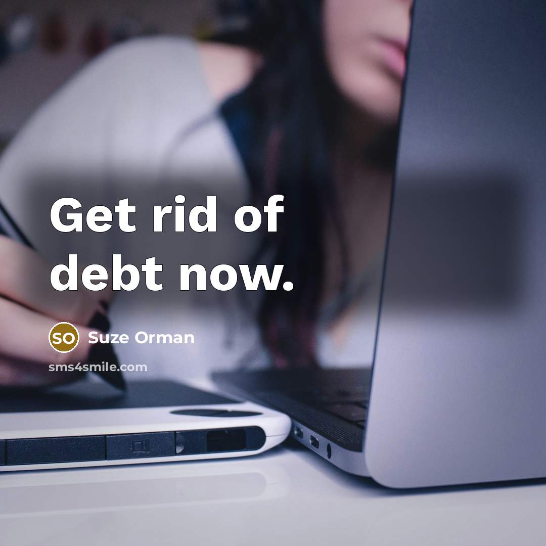 “Get rid of debt now.…” quote by Suze Orman