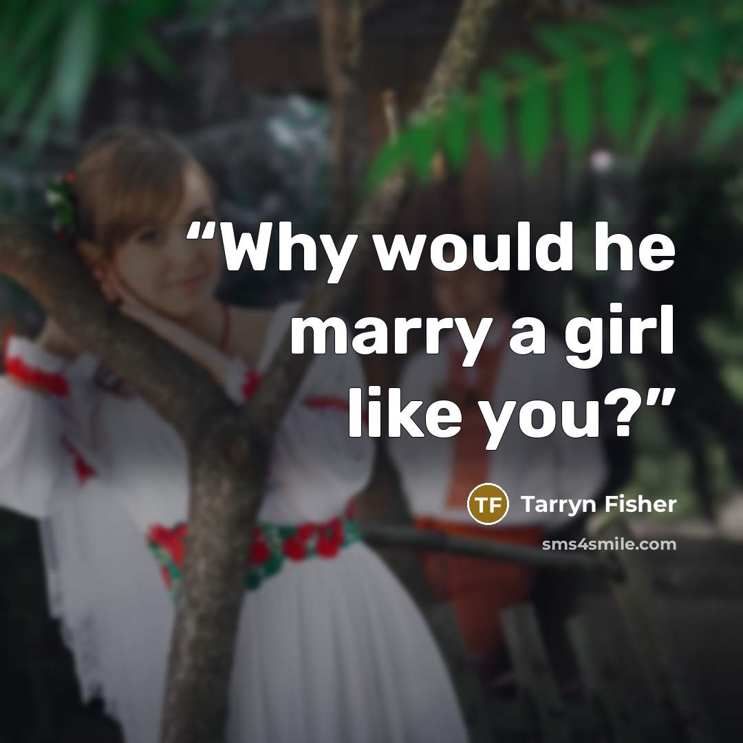 “Why would he marry a girl like you?” quote by Tarryn Fisher