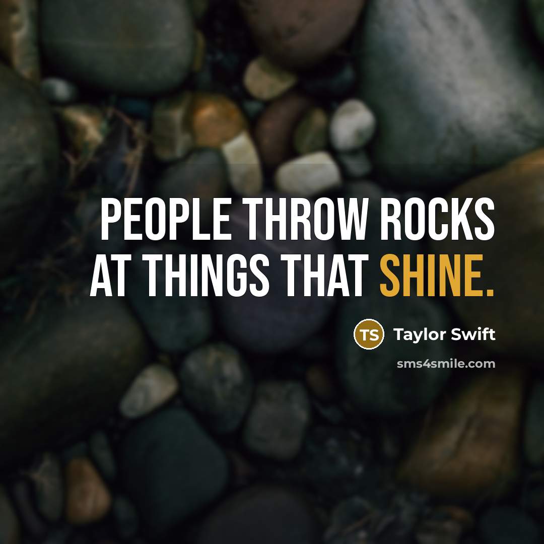 “People throw rocks at things that shine.” quote by Taylor Swift