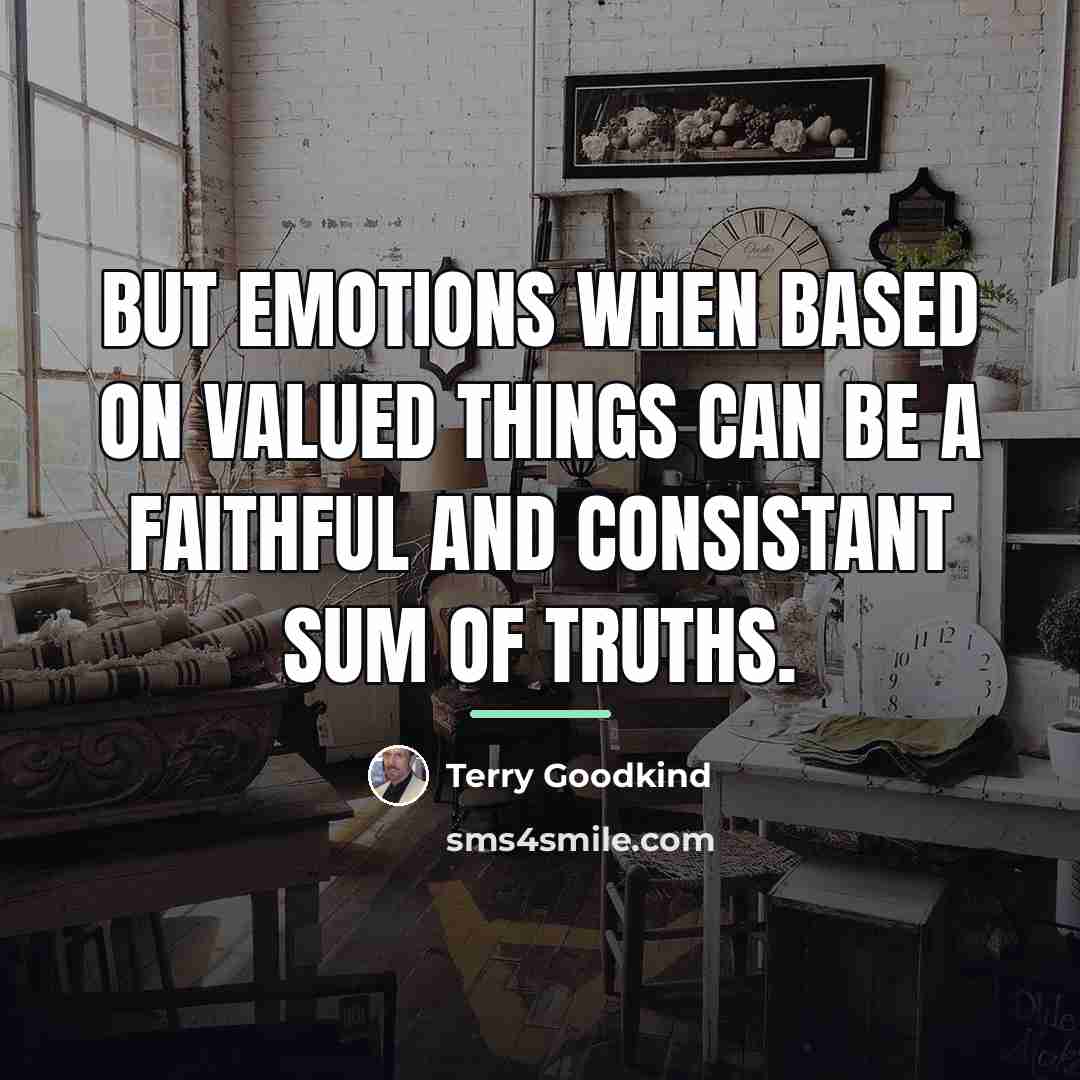 “But emotions when based on valued things can be a…” quote by Terry Goodkind