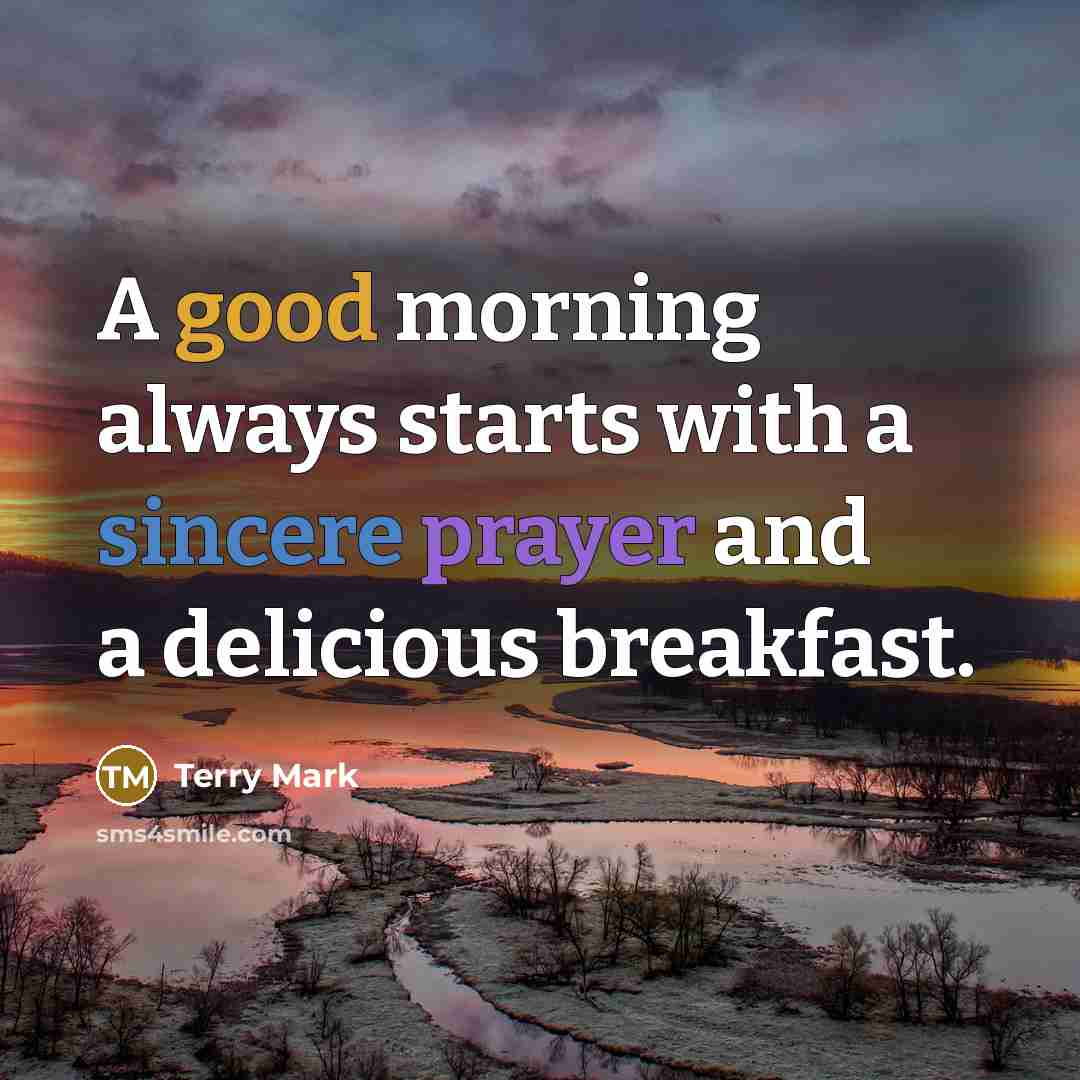 “A good morning always starts with a sincere prayer and a delicious breakfast.” quote by Terry Mark