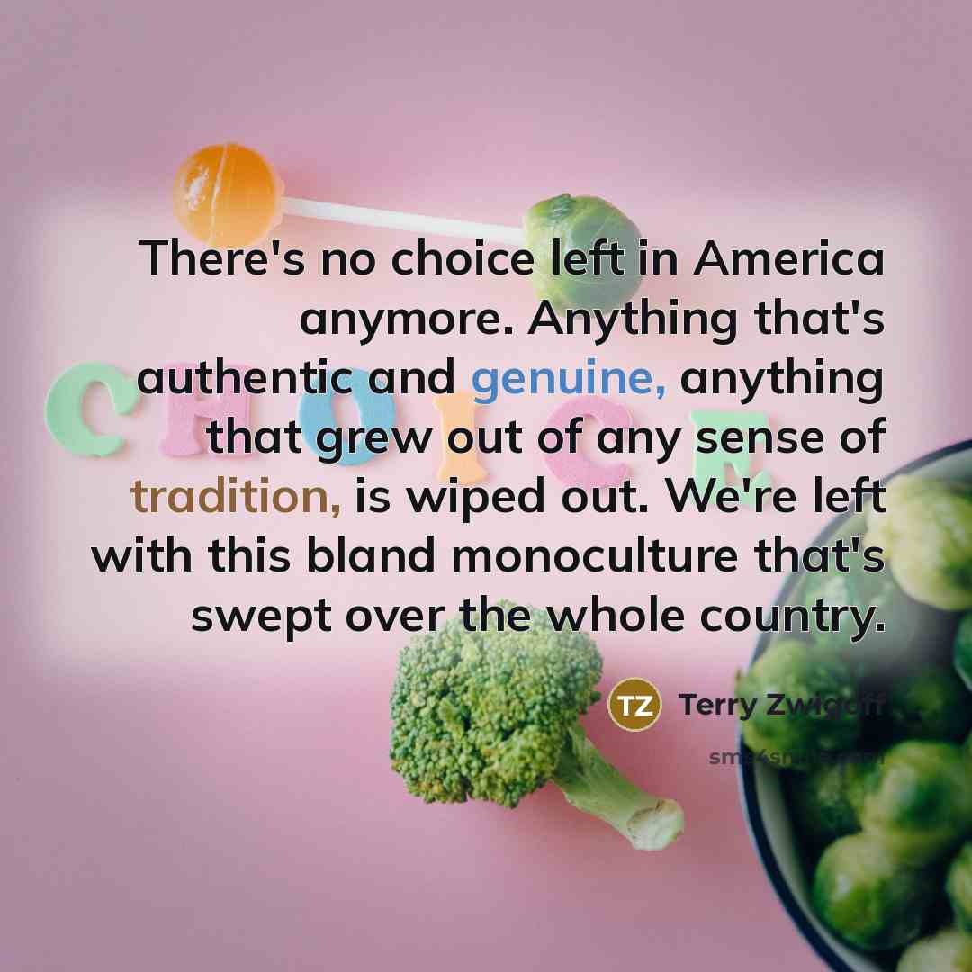 “There's no choice left in America anymore. Anything that's authentic…” quote by Terry Zwigoff