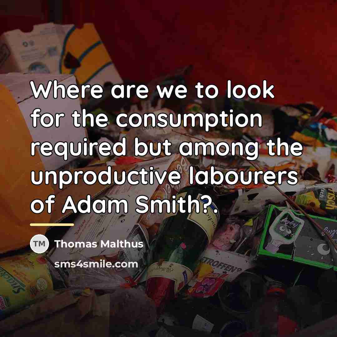 “Where are we to look for the consumption required but…” quote by Thomas Malthus