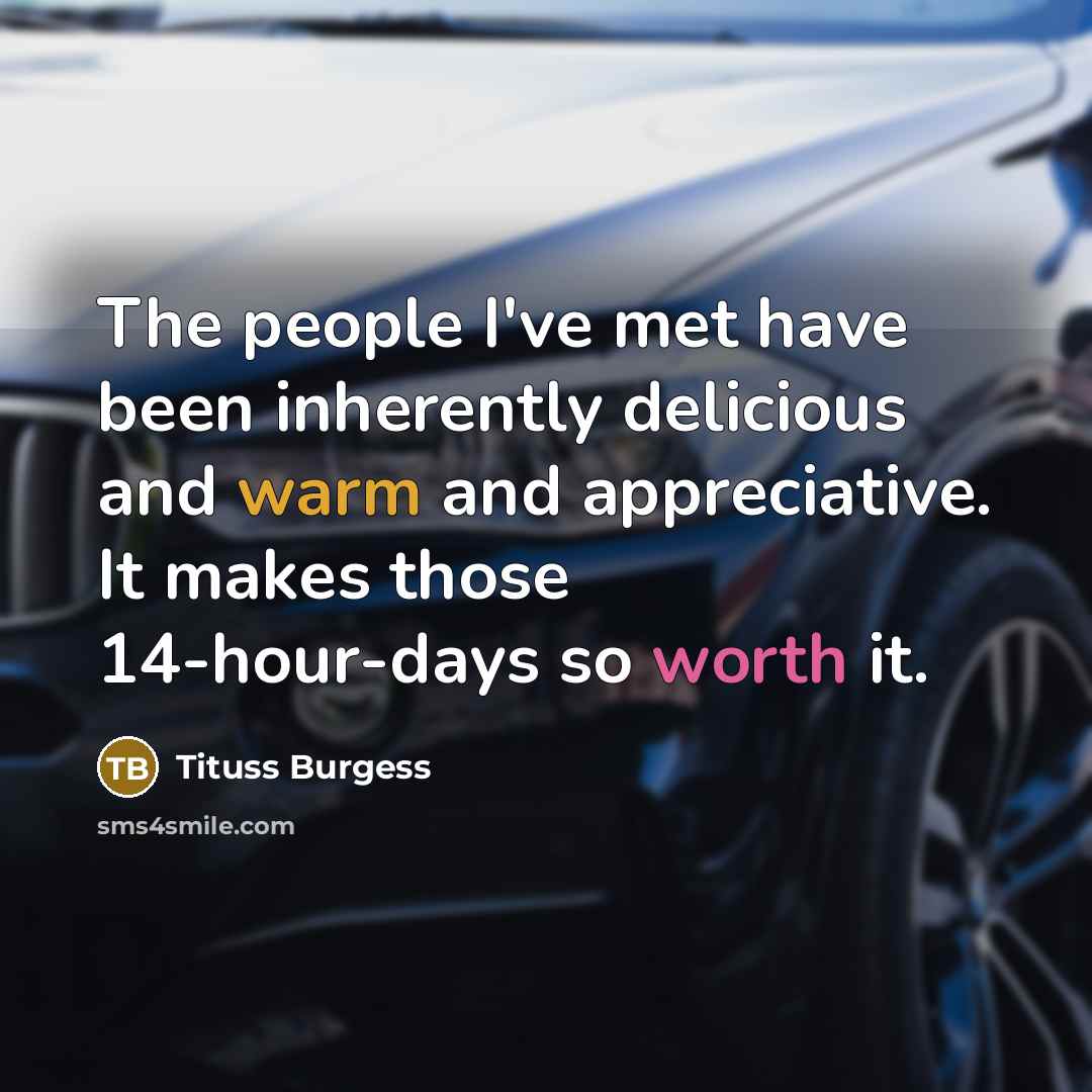 “The people I've met have been inherently delicious and warm and appreciative. It makes those 14-hour-days so worth it.” quote by Tituss Burgess