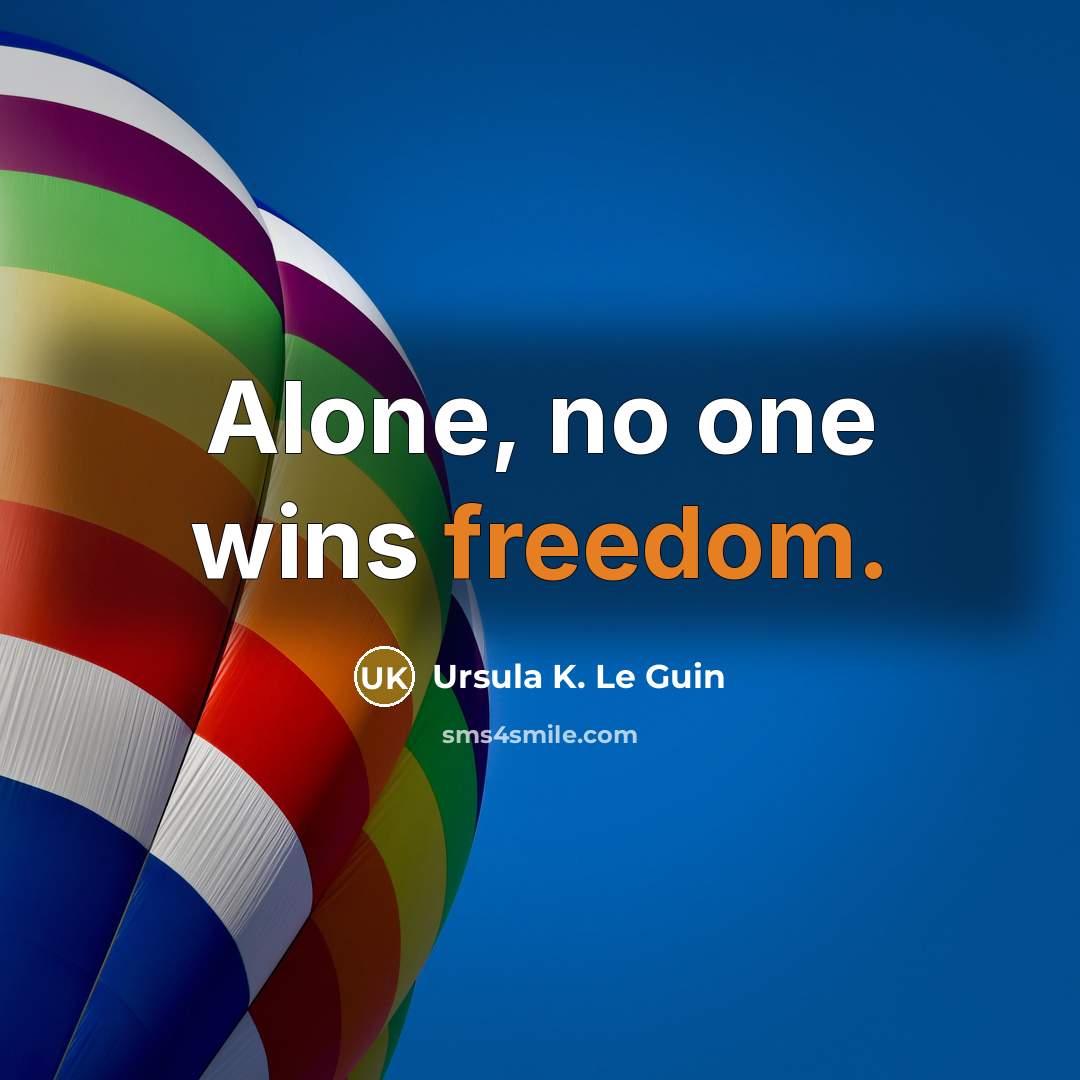 “Alone, no one wins freedom.…” quote by Ursula K. Le Guin
