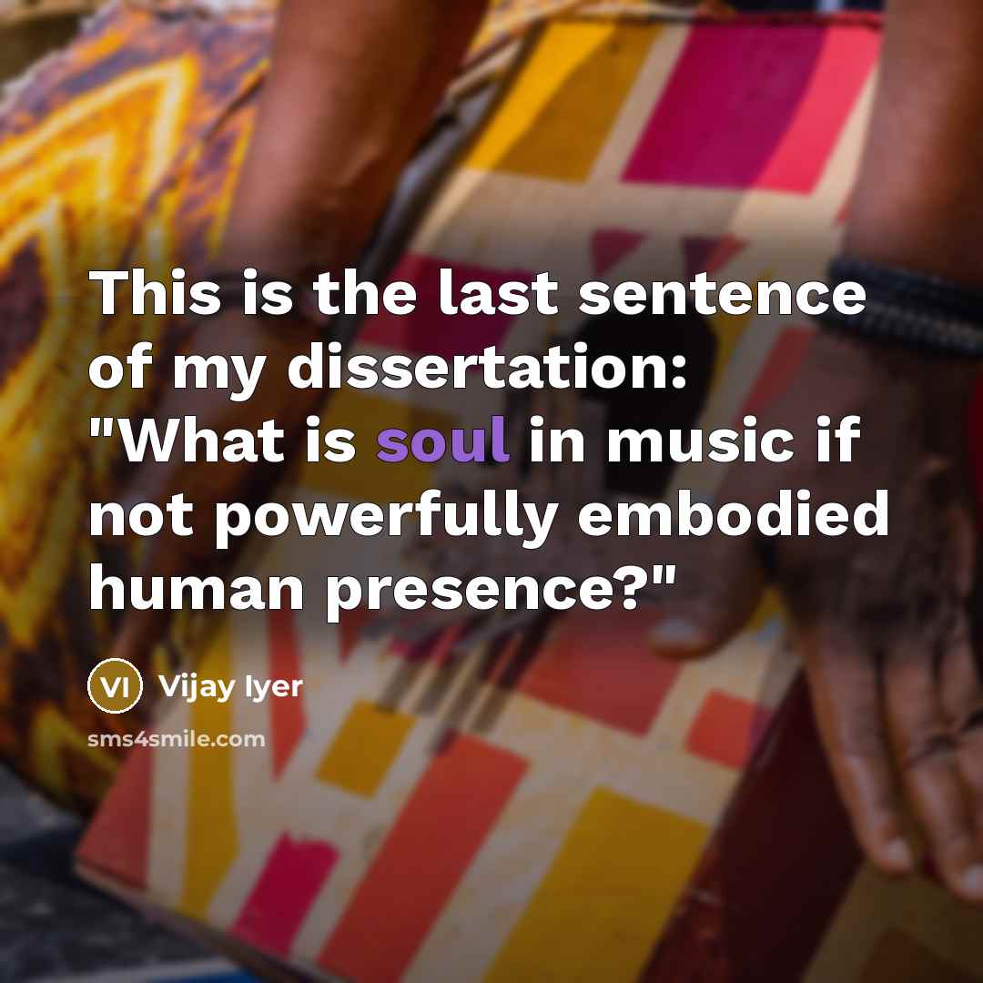“This is the last sentence of my dissertation: "What is…” quote by Vijay Iyer
