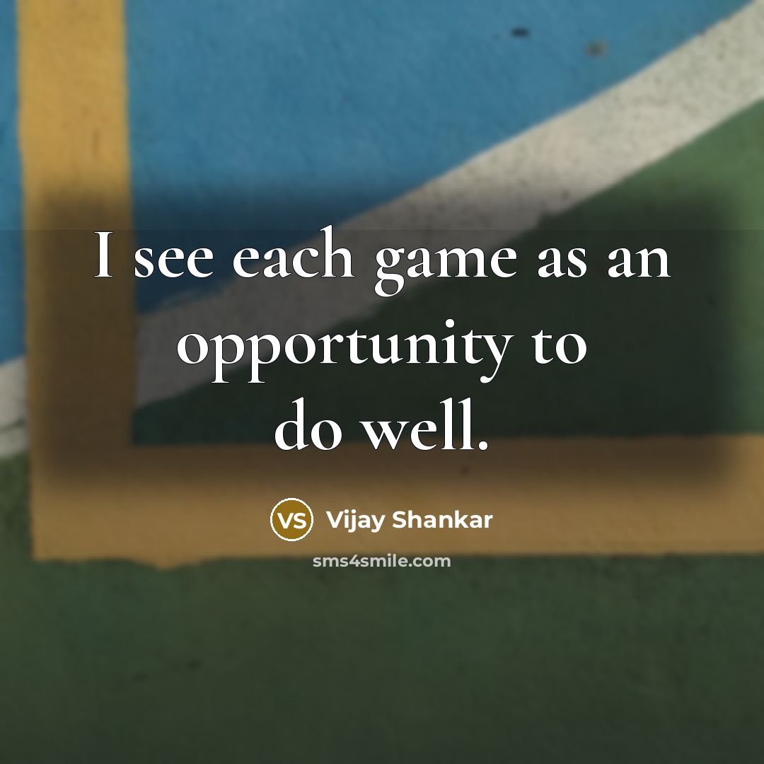 “I see each game as an opportunity to do well.…” quote by Vijay Shankar