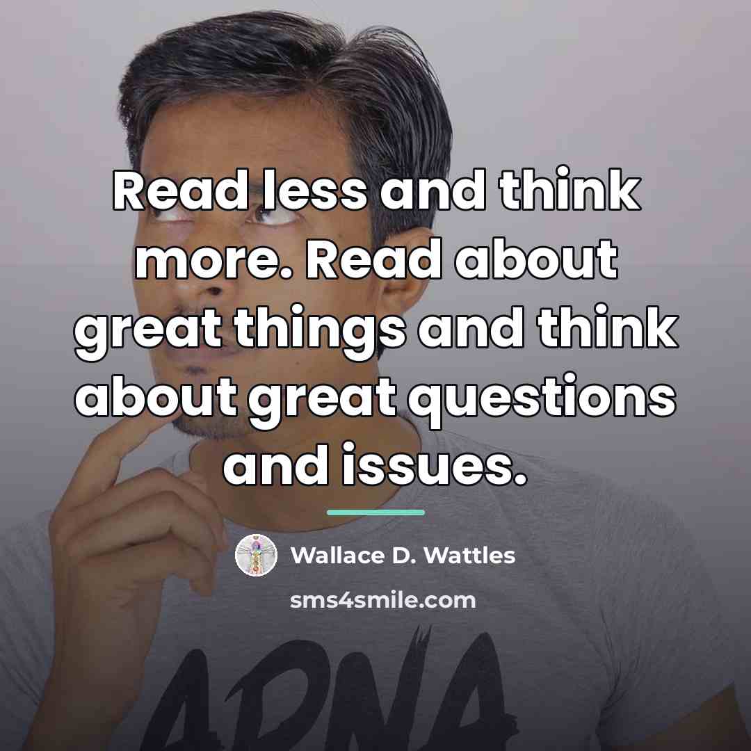 “Read less and think more. Read about great things and…” quote by Wallace D. Wattles