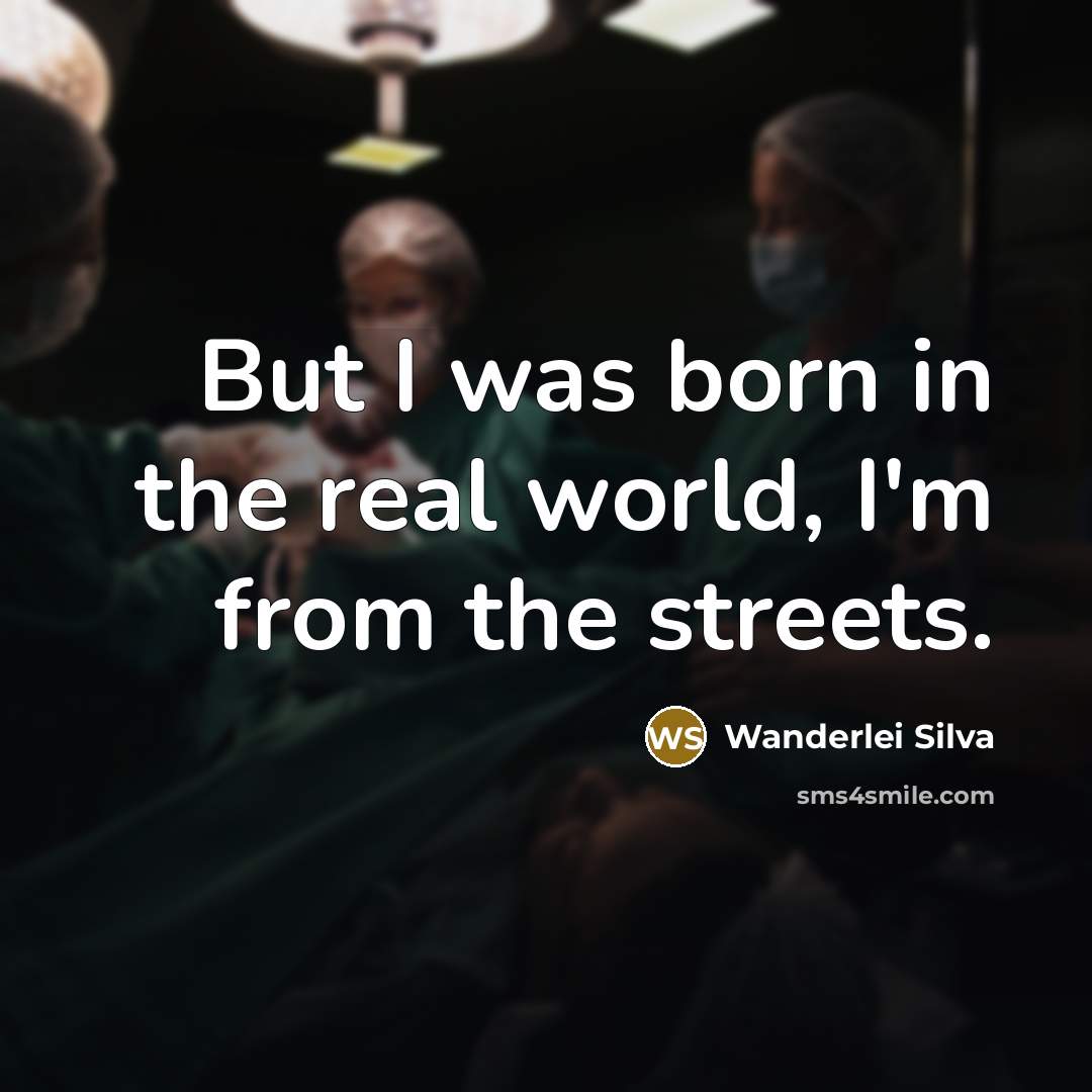 “But I was born in the real world, I'm from…” quote by Wanderlei Silva