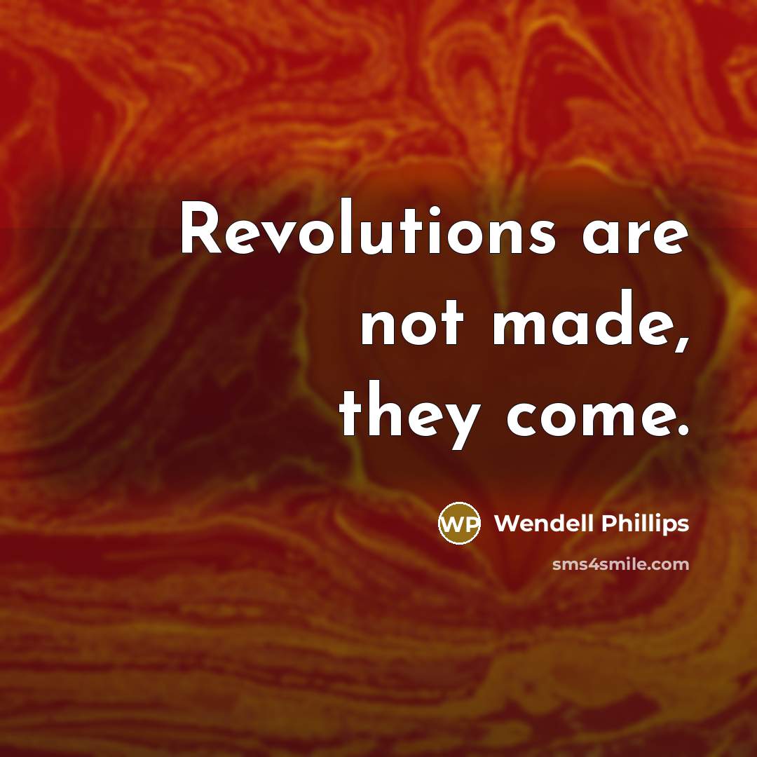 “Revolutions are not made, they come.…” quote by Wendell Phillips