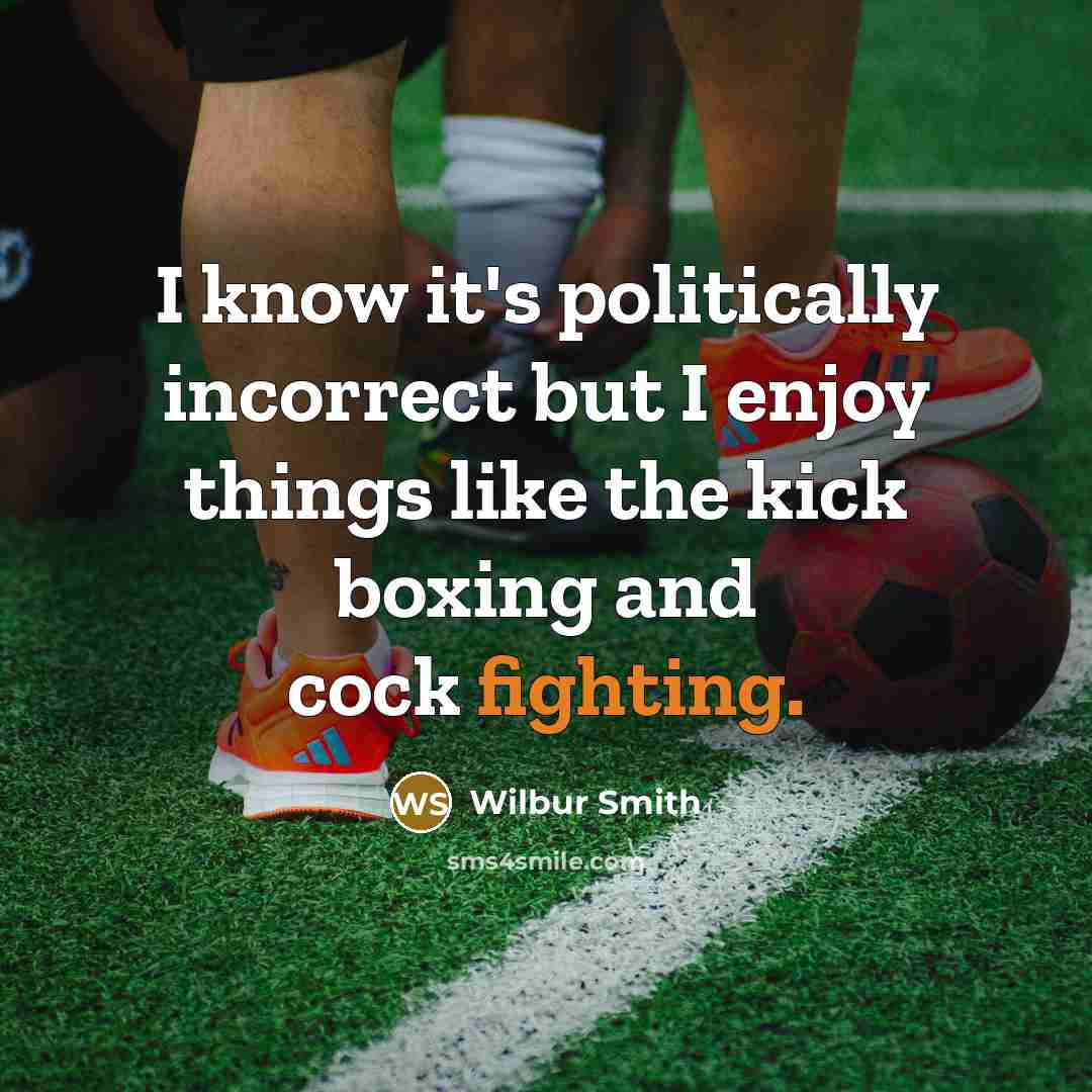 “I know it's politically incorrect but I enjoy things like…” quote by Wilbur Smith