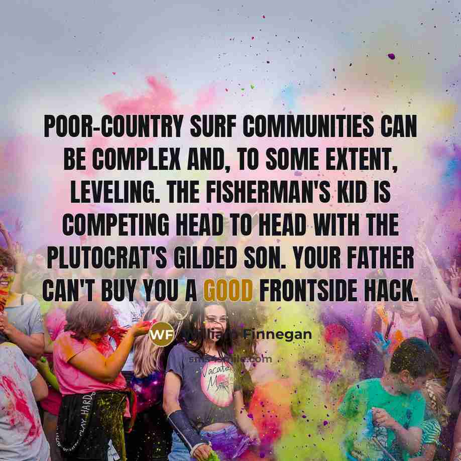 “Poor-country surf communities can be complex and, to some extent,…” quote by William Finnegan