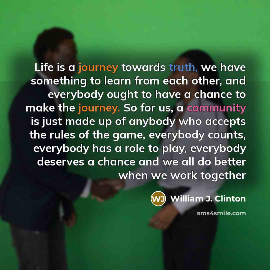 “Life is a journey towards truth, we have something to…” quote by William J. Clinton
