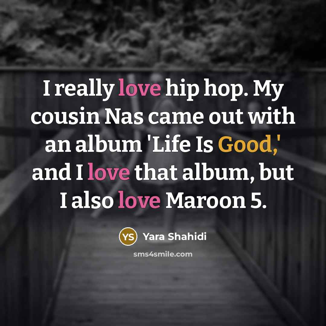 “I really love hip hop. My cousin Nas came out with an album 'Life Is Good,' and I love that album, but I also love Maroon 5.” quote by Yara Shahidi
