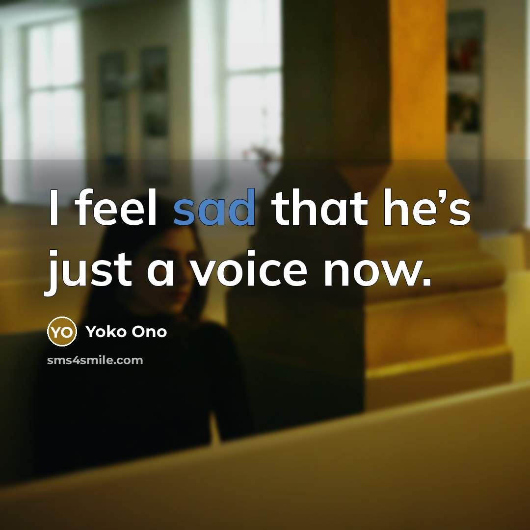 “I feel sad that he’s just a voice now.” quote by Yoko Ono