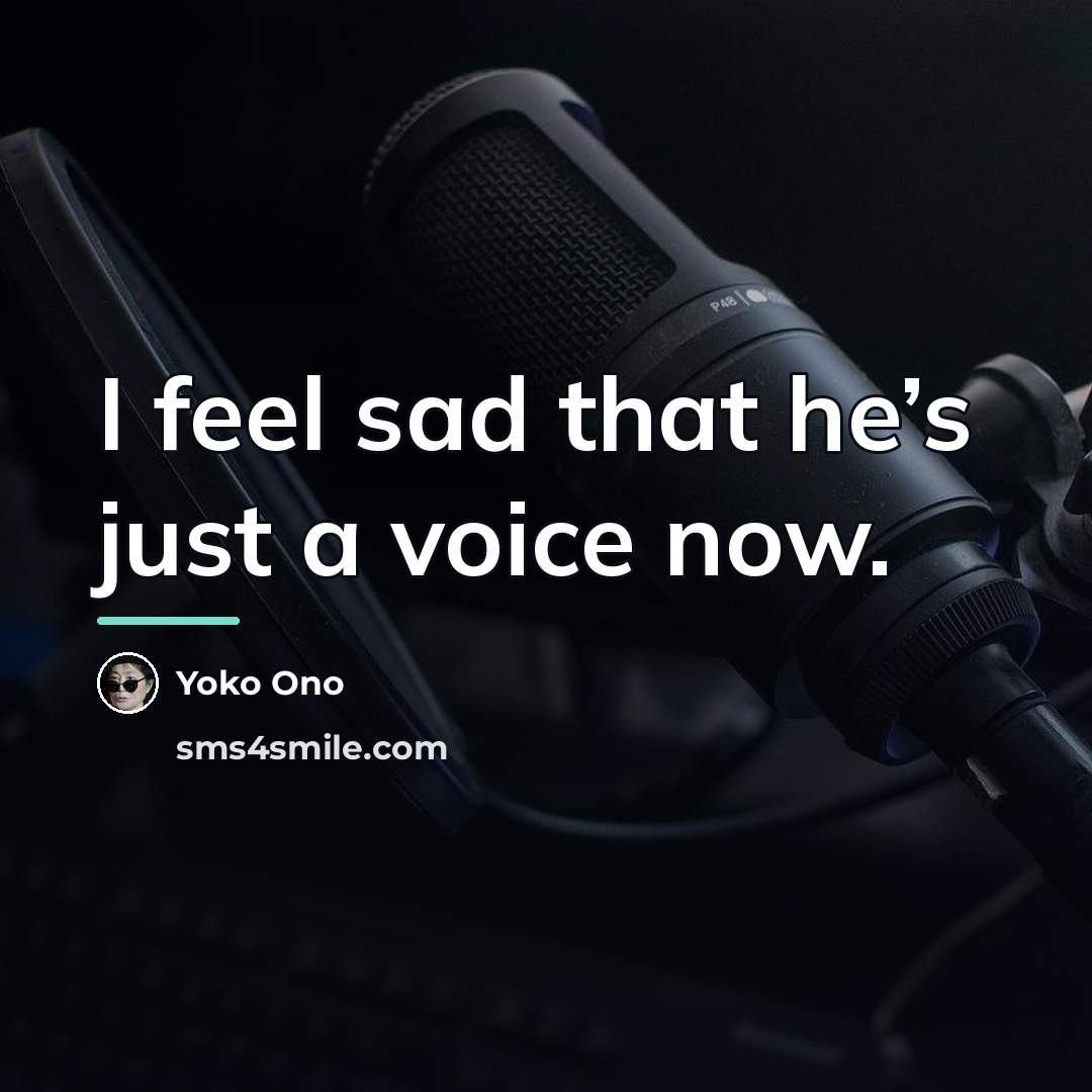 “I feel sad that he’s just a voice now.…” quote by Yoko Ono