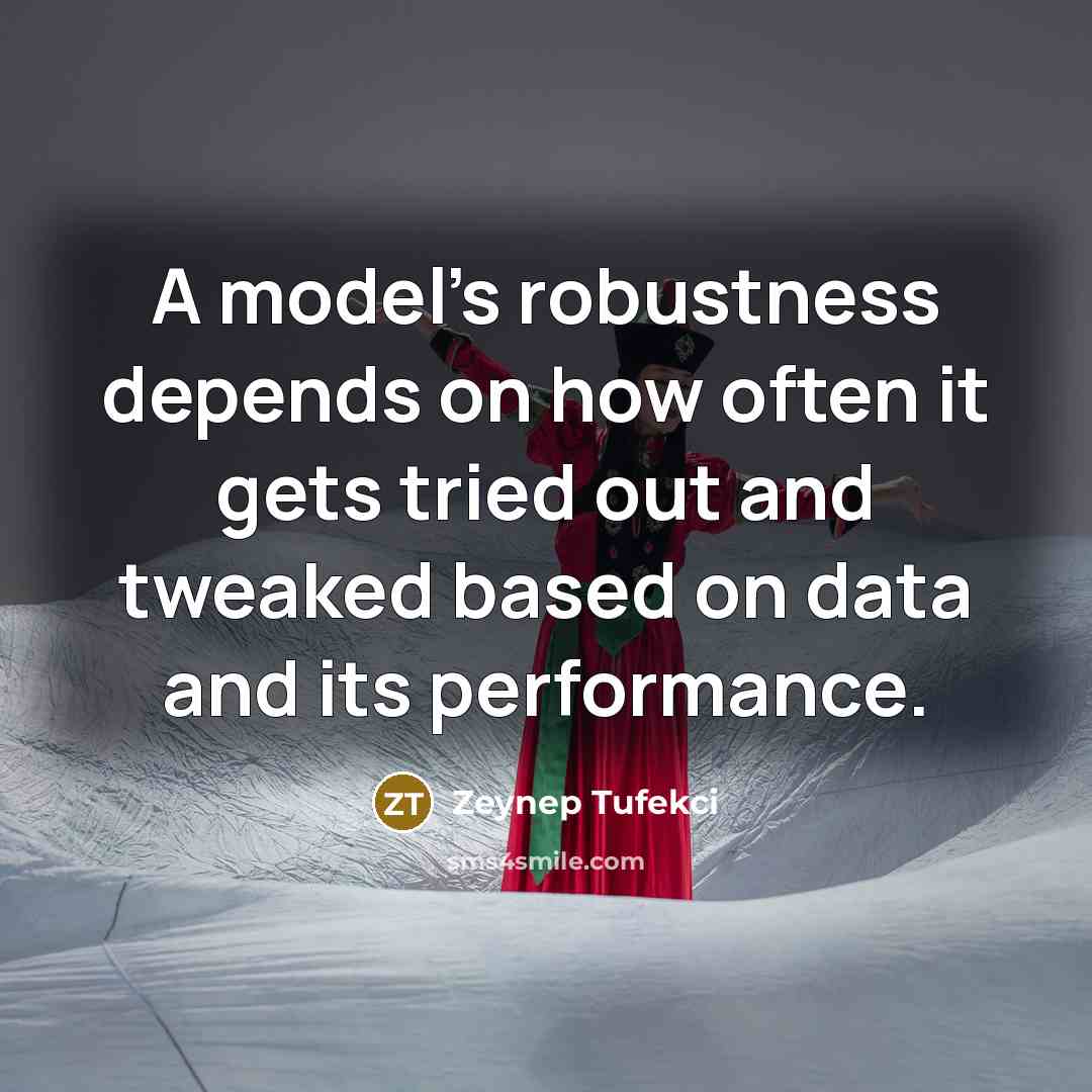 “A model's robustness depends on how often it gets tried…” quote by Zeynep Tufekci