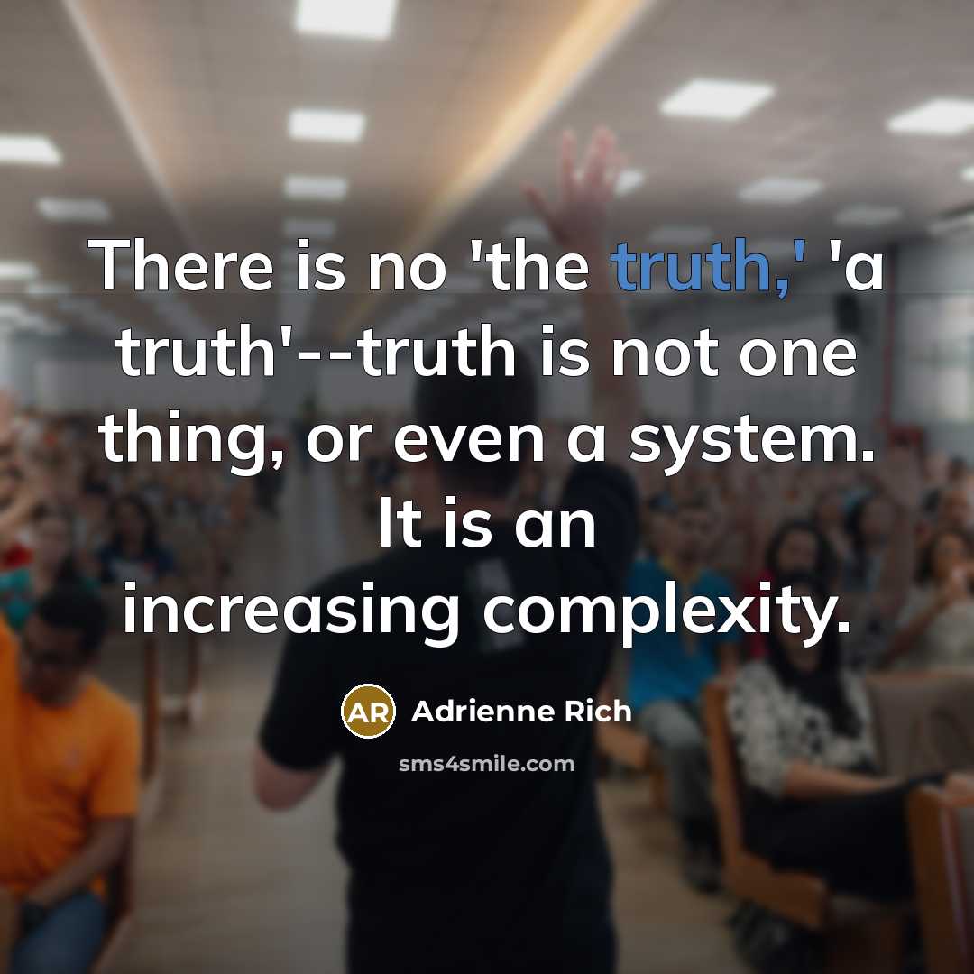 “There is no 'the truth,' 'a truth'--truth is not one…” quote by Adrienne Rich