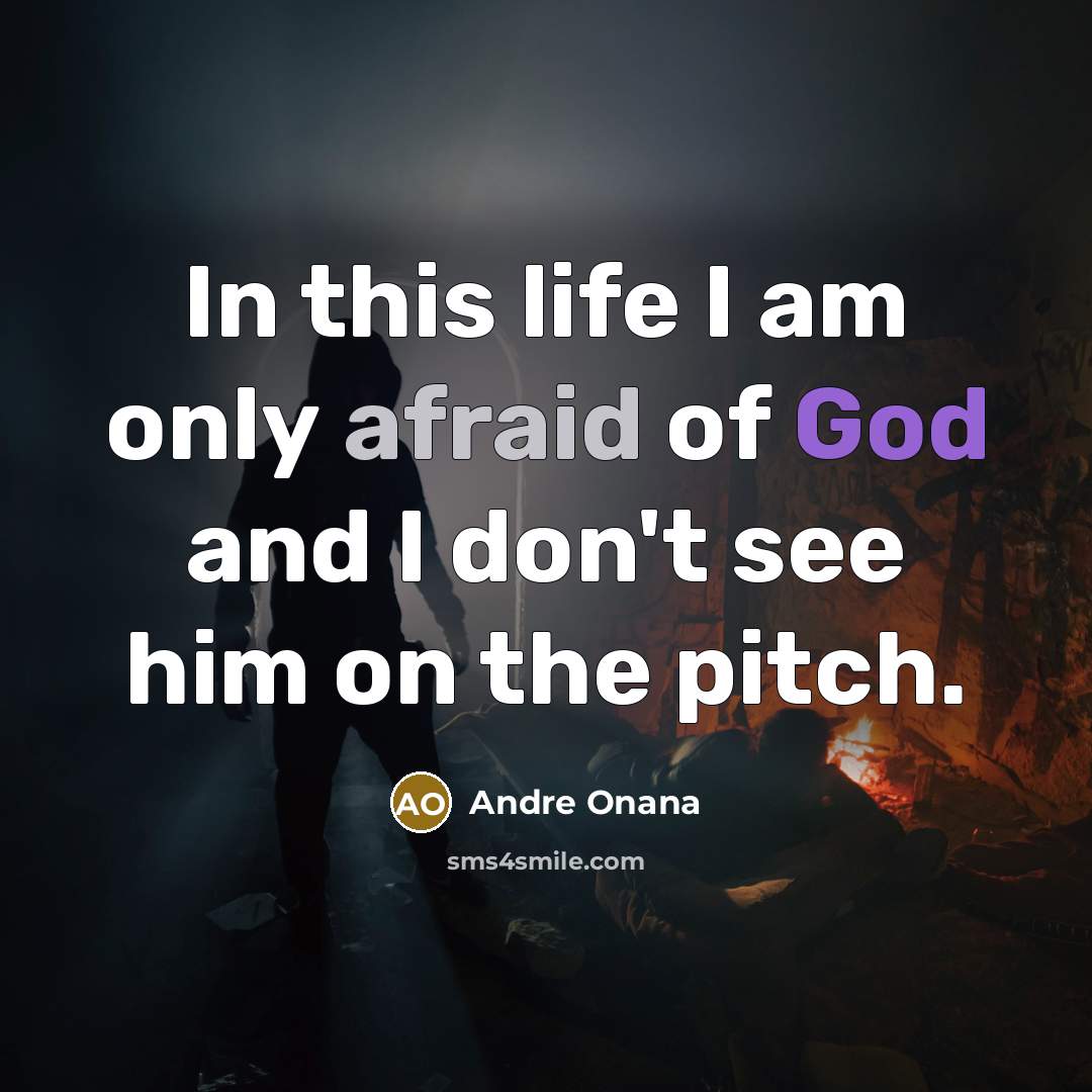 “In this life I am only afraid of God and I don't see him on the pitch.” quote by Andre Onana