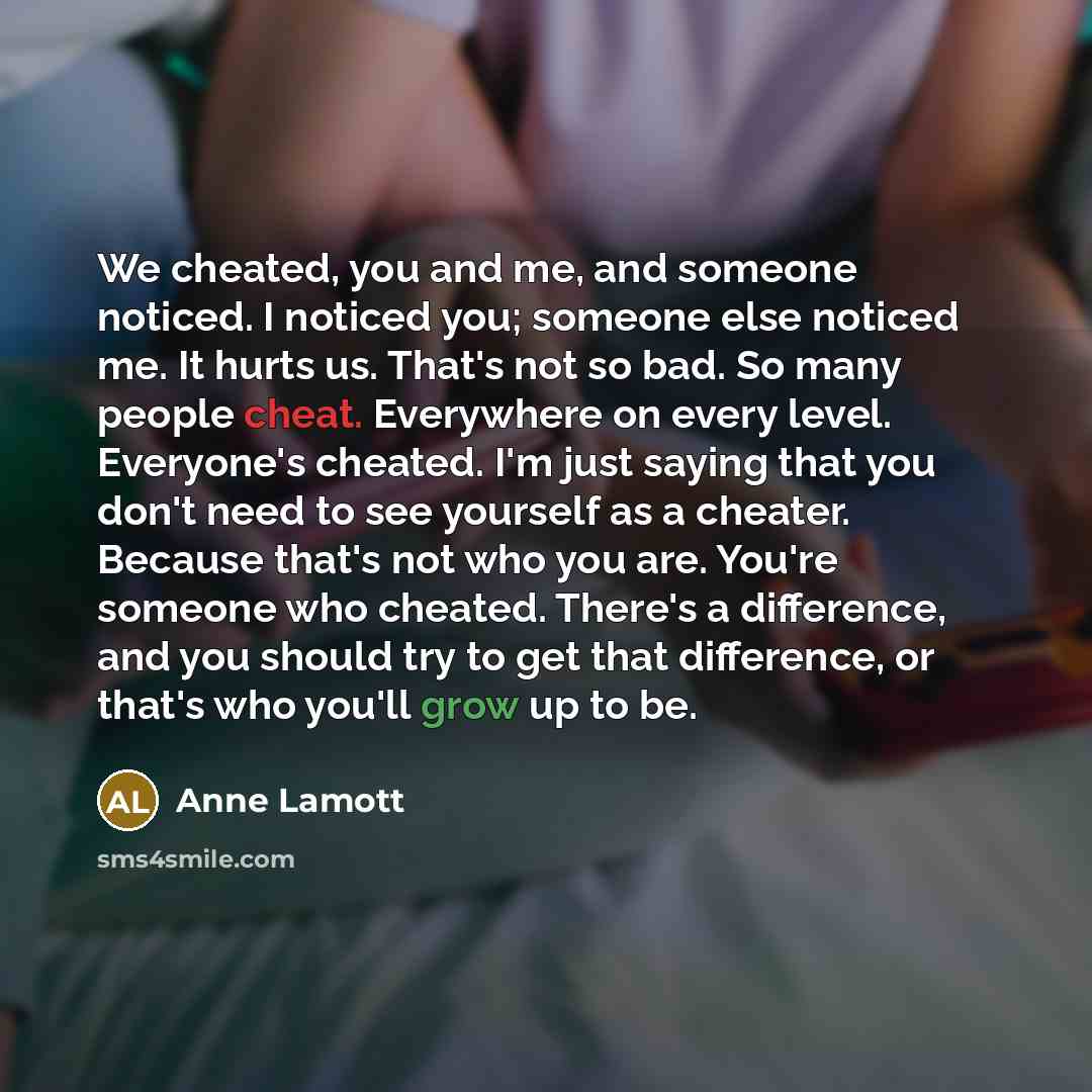 “We cheated, you and me, and someone noticed. I noticed…” quote by Anne Lamott