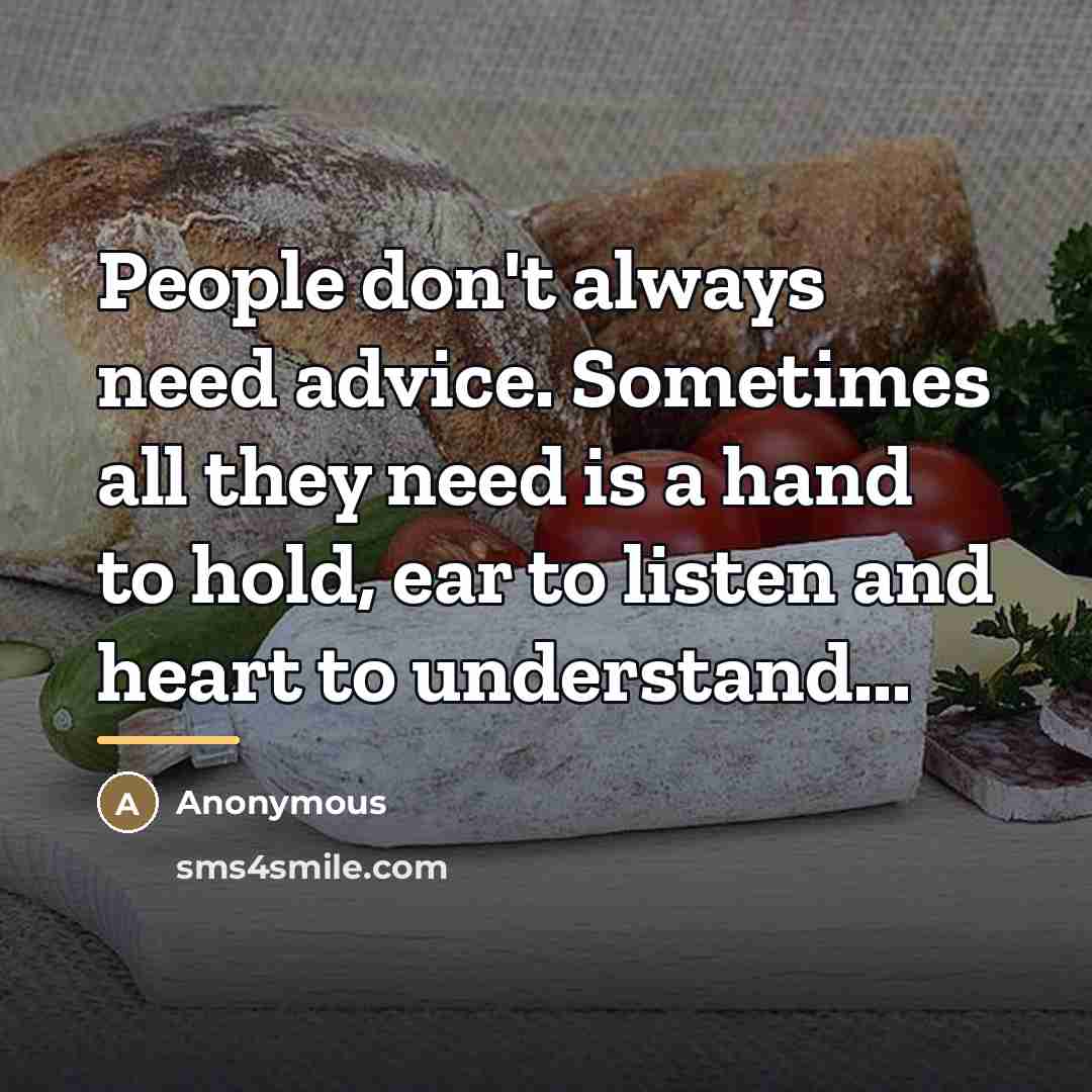 “People don't always need advice. Sometimes all they need is…” quote by Anonymous