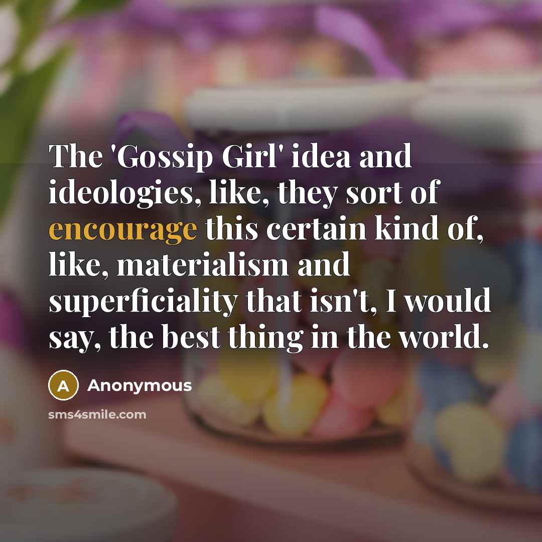 “The 'Gossip Girl' idea and ideologies, like, they sort of…” quote by Anonymous