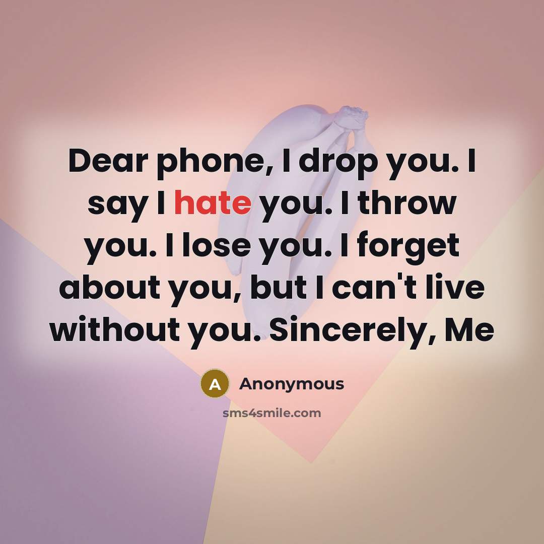 “Dear phone, I drop you. I say I hate you.…” quote by Anonymous