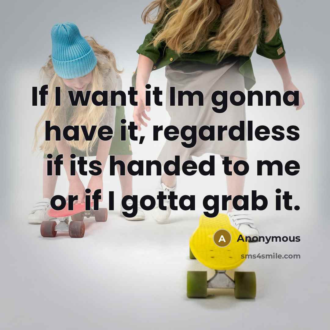 “If I want it Im gonna have it, regardless if…” quote by Anonymous