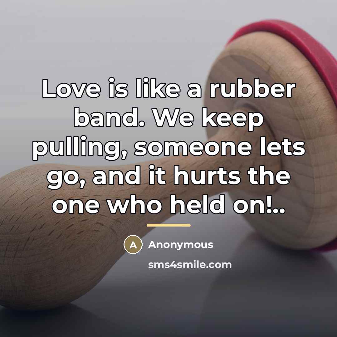 “Love is like a rubber band. We keep pulling, someone…” quote by Anonymous