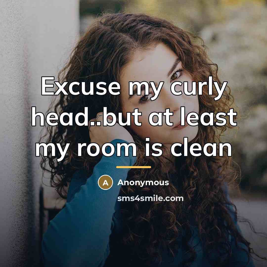 “Excuse my curly head..but at least my room is clean…” quote by Anonymous