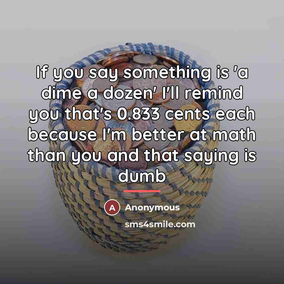 “If you say something is 'a dime a dozen' I'll…” quote by Anonymous