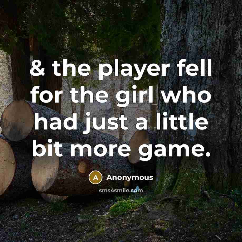 “& the player fell for the girl who had just a little bit more game.” quote by Anonymous