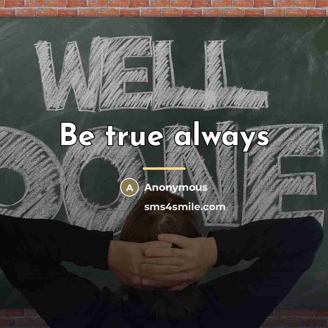 “Be true always…” quote by Anonymous