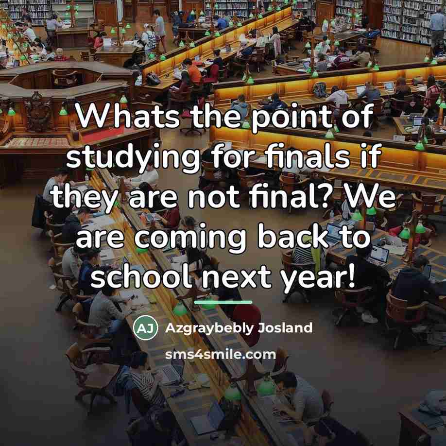 “Whats the point of studying for finals if they are…” quote by Azgraybebly Josland