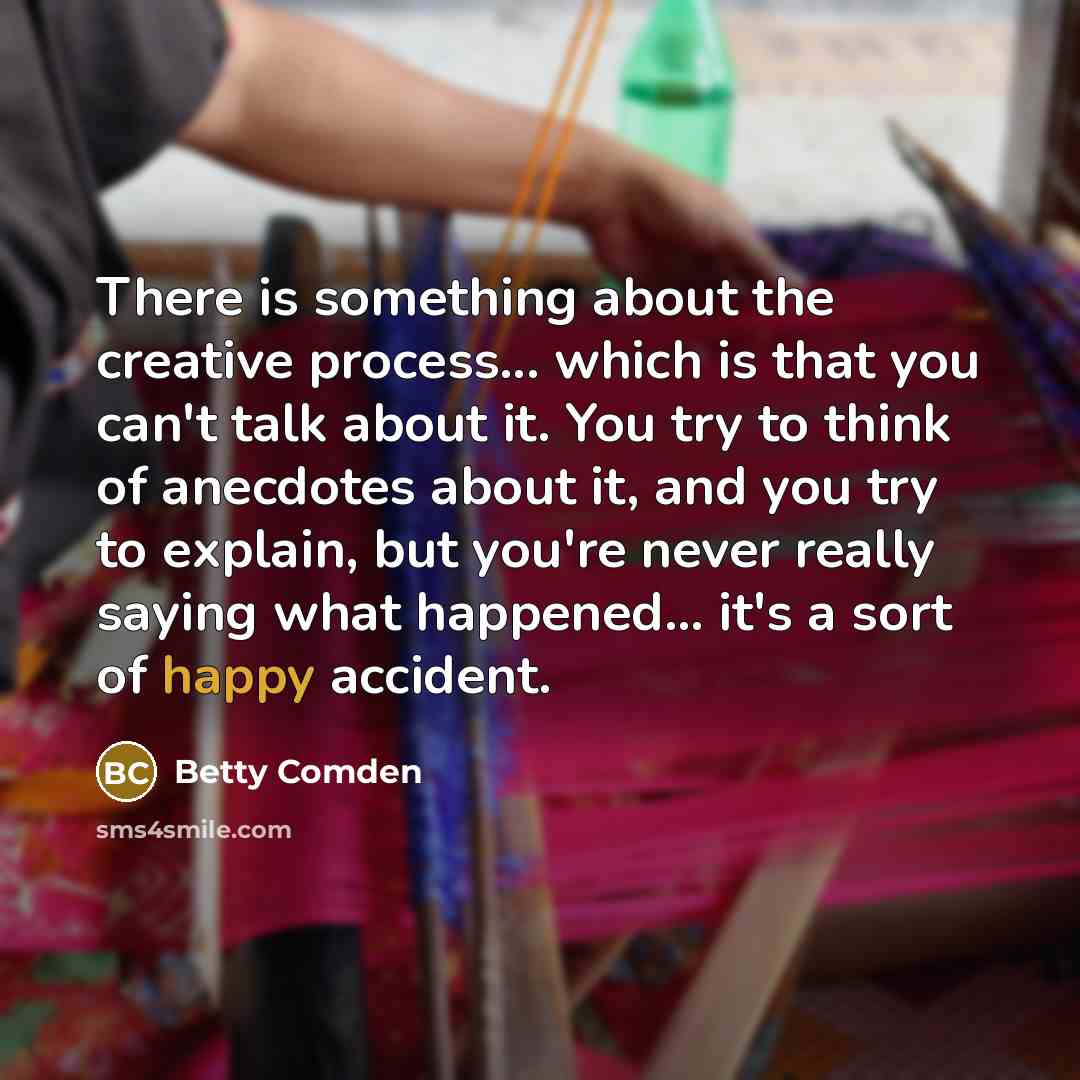 “There is something about the creative process... which is that…” quote by Betty Comden