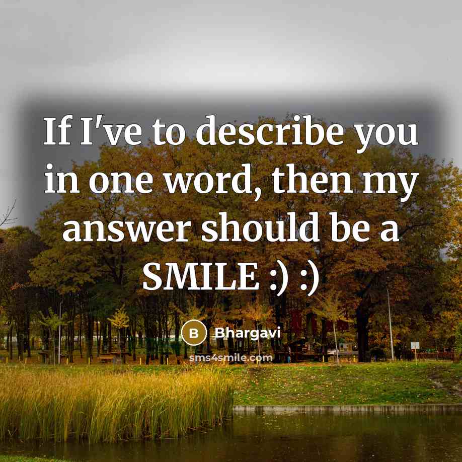 “If I've to describe you in one word, then my answer should be a SMILE :) :)” quote by Bhargavi