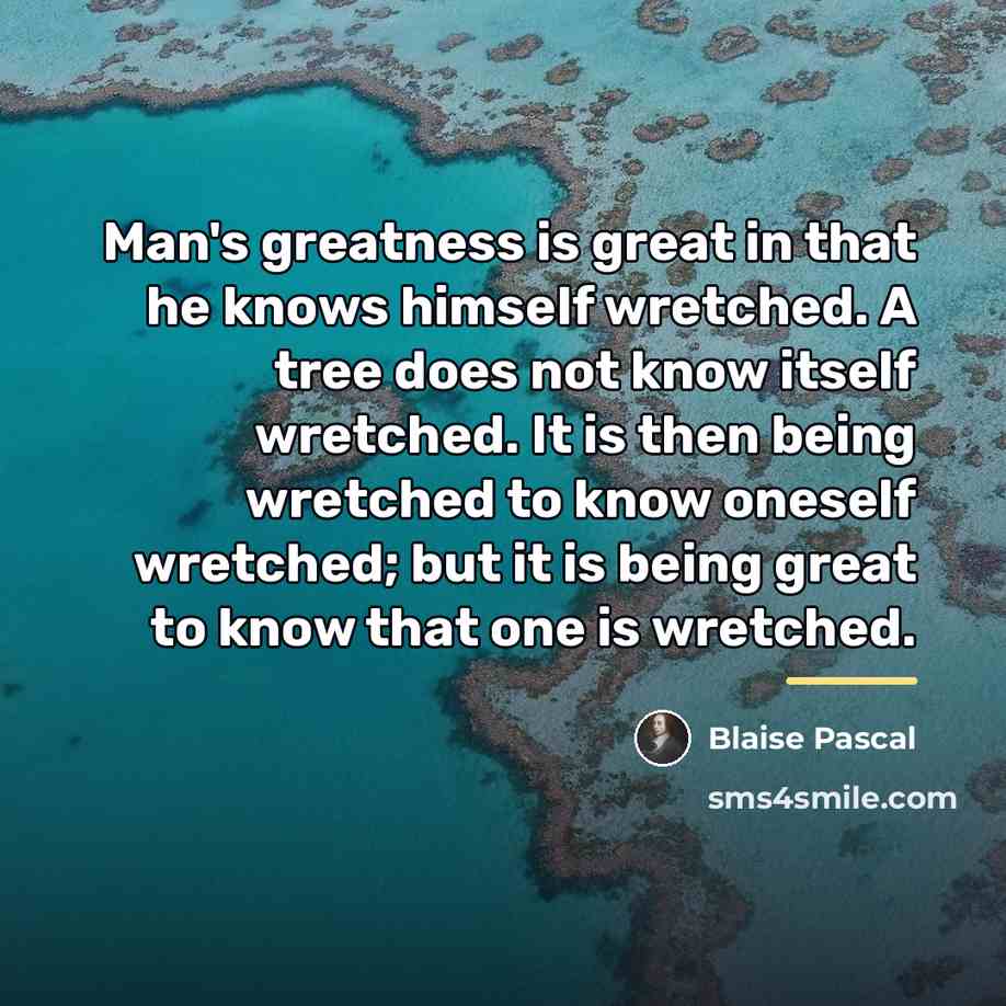 “Man's greatness is great in that he knows himself wretched.…” quote by Blaise Pascal