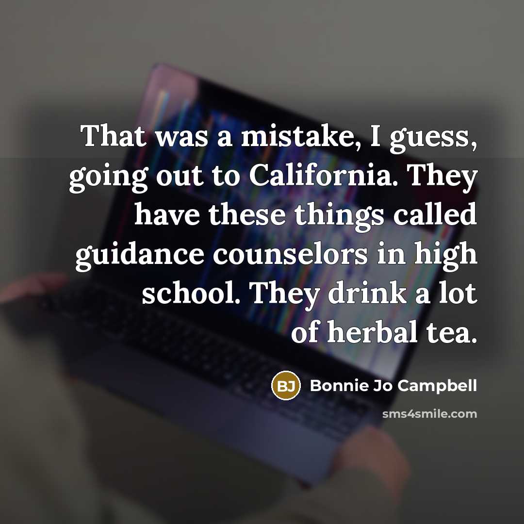 “That was a mistake, I guess, going out to California.…” quote by Bonnie Jo Campbell