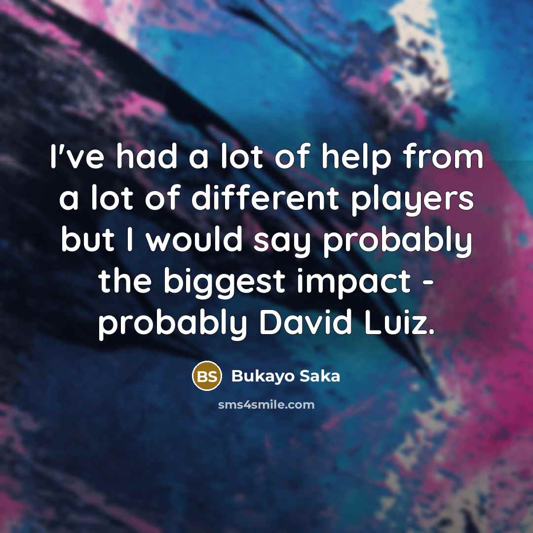 “I've had a lot of help from a lot of…” quote by Bukayo Saka