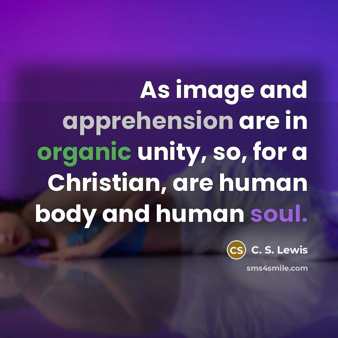 “As image and apprehension are in organic unity, so, for…” quote by C. S. Lewis