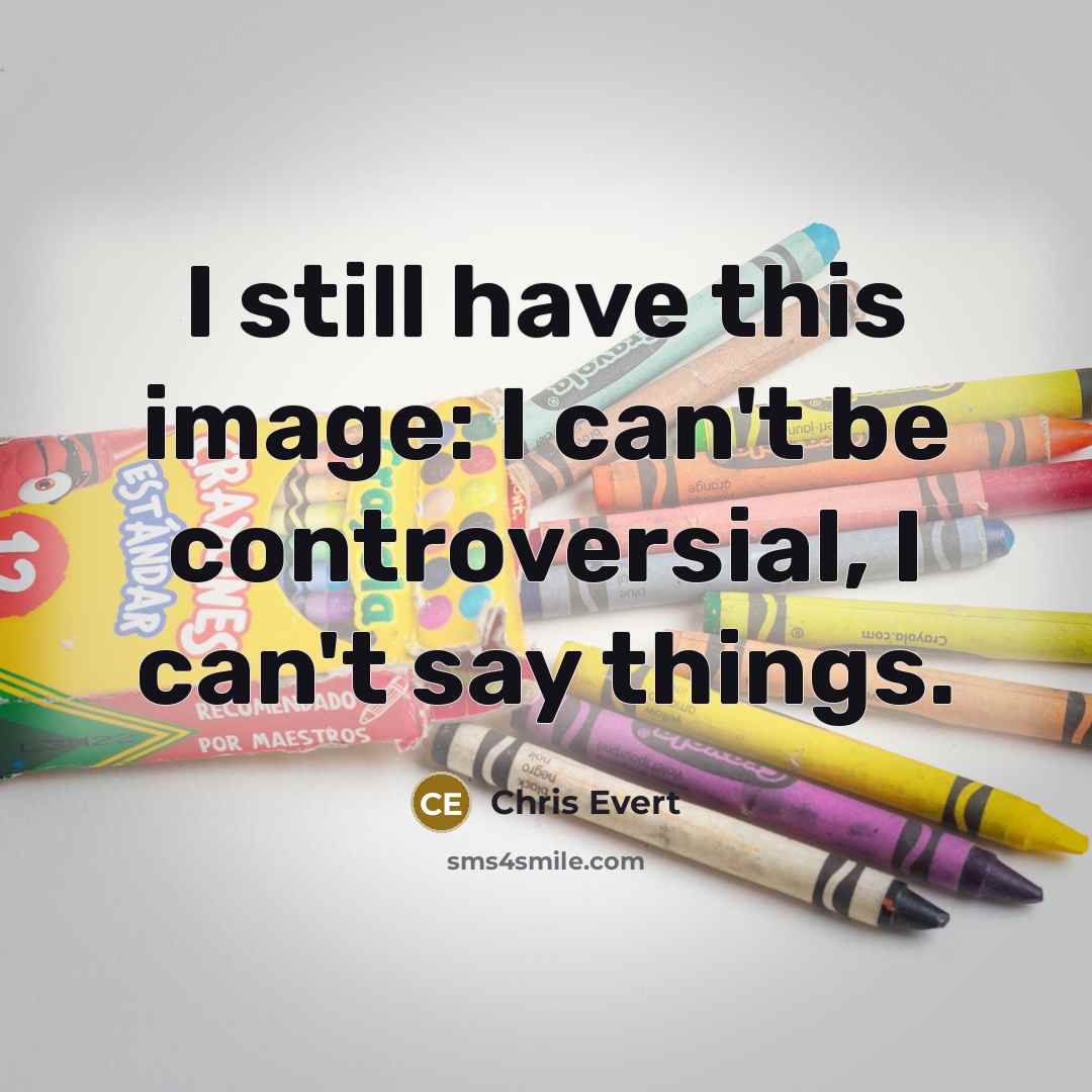 “I still have this image: I can't be controversial, I…” quote by Chris Evert