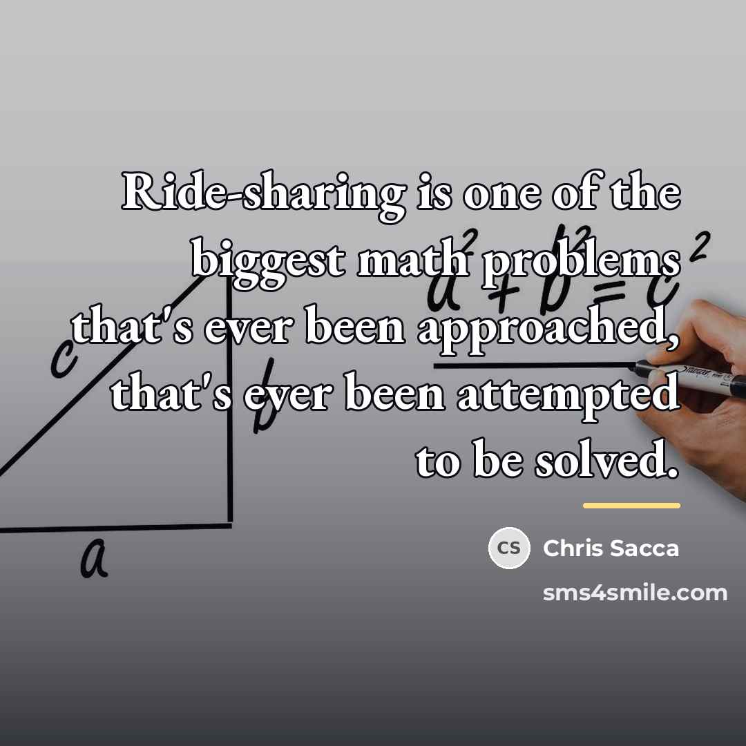 “Ride-sharing is one of the biggest math problems that's ever…” quote by Chris Sacca