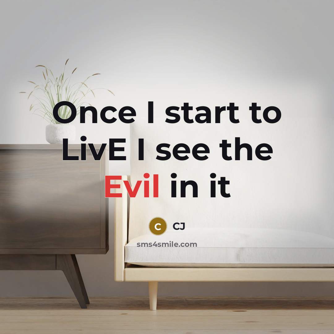 “Once I start to LivE I see the Evil in…” quote by CJ
