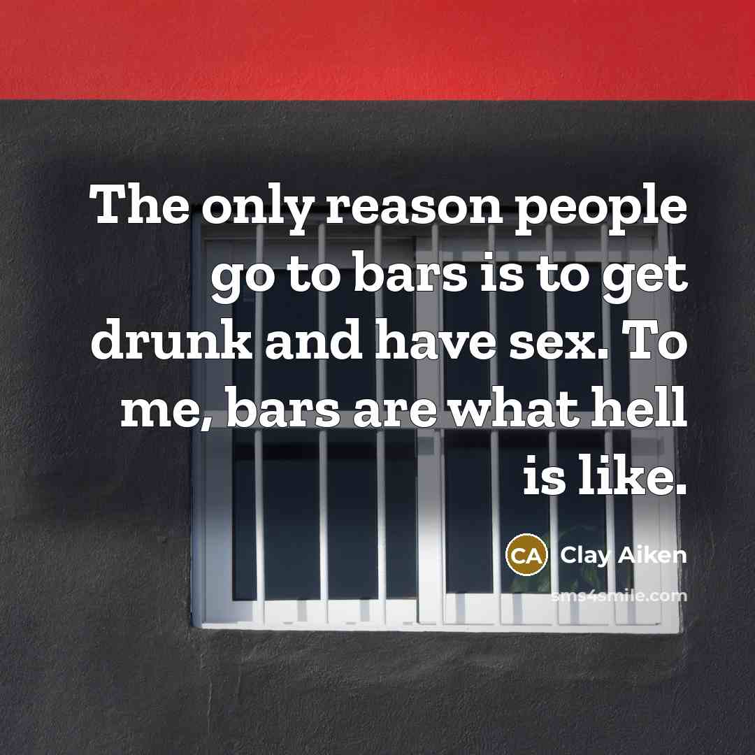 “The only reason people go to bars is to get…” quote by Clay Aiken