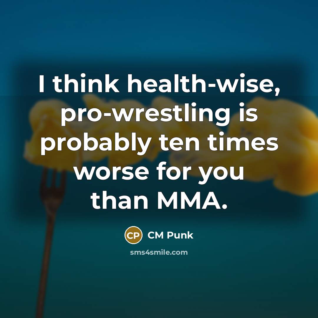 “I think health-wise, pro-wrestling is probably ten times worse for…” quote by CM Punk
