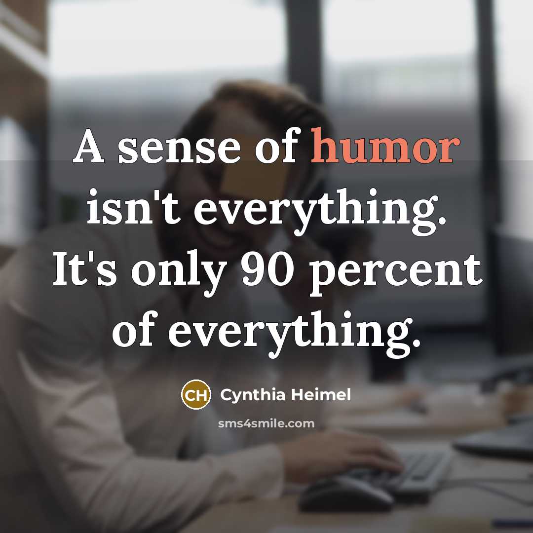 “A sense of humor isn't everything. It's only 90 percent…” quote by Cynthia Heimel